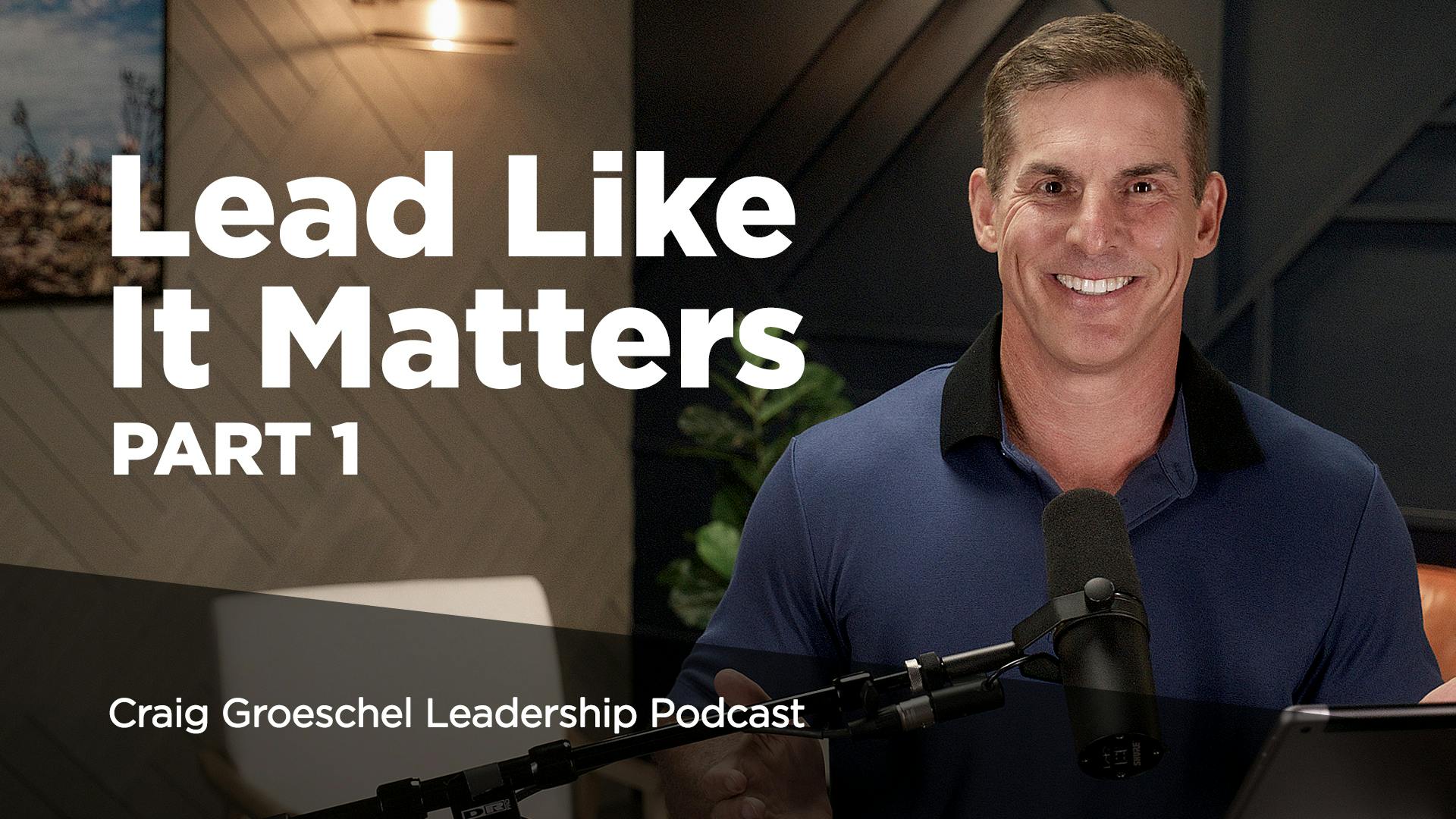 Lead Like It Matters, Part 1 | Craig Groeschel Leadership Podcast ...