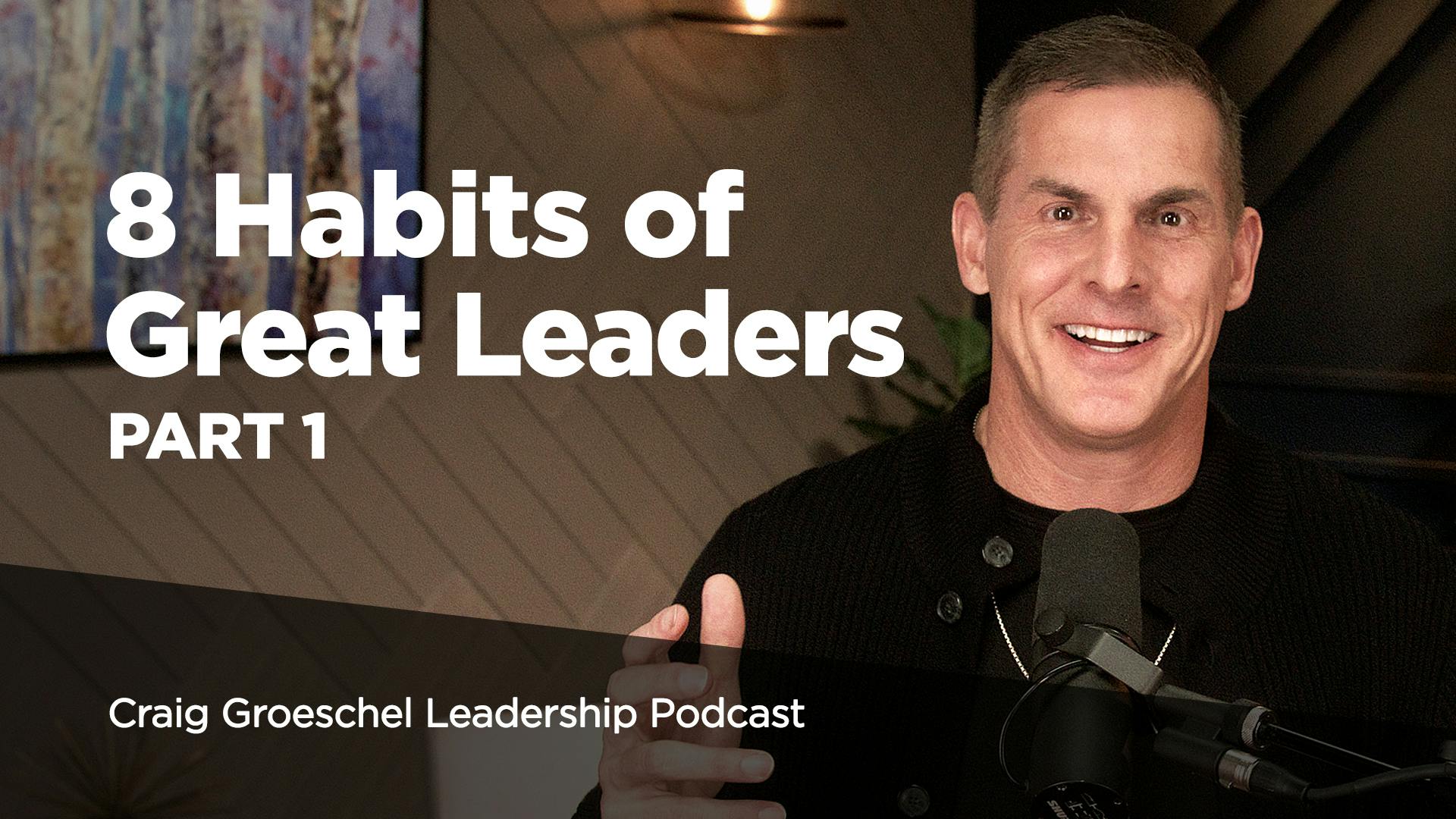 8 Habits Of Great Leaders, Part 1 | Craig Groeschel Leadership Podcast ...