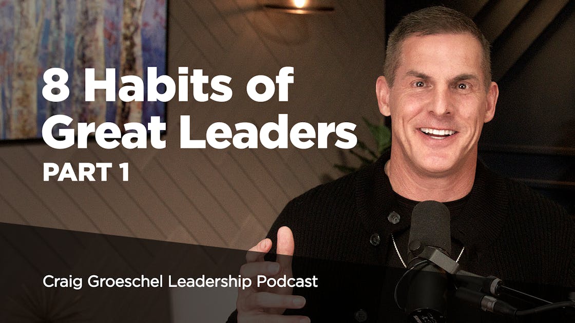 8 Habits of Great Leaders, Part 1 | Craig Groeschel Leadership Podcast ...