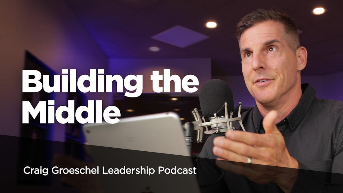 Building the Middle | Craig Groeschel Leadership Podcast | Life.Church