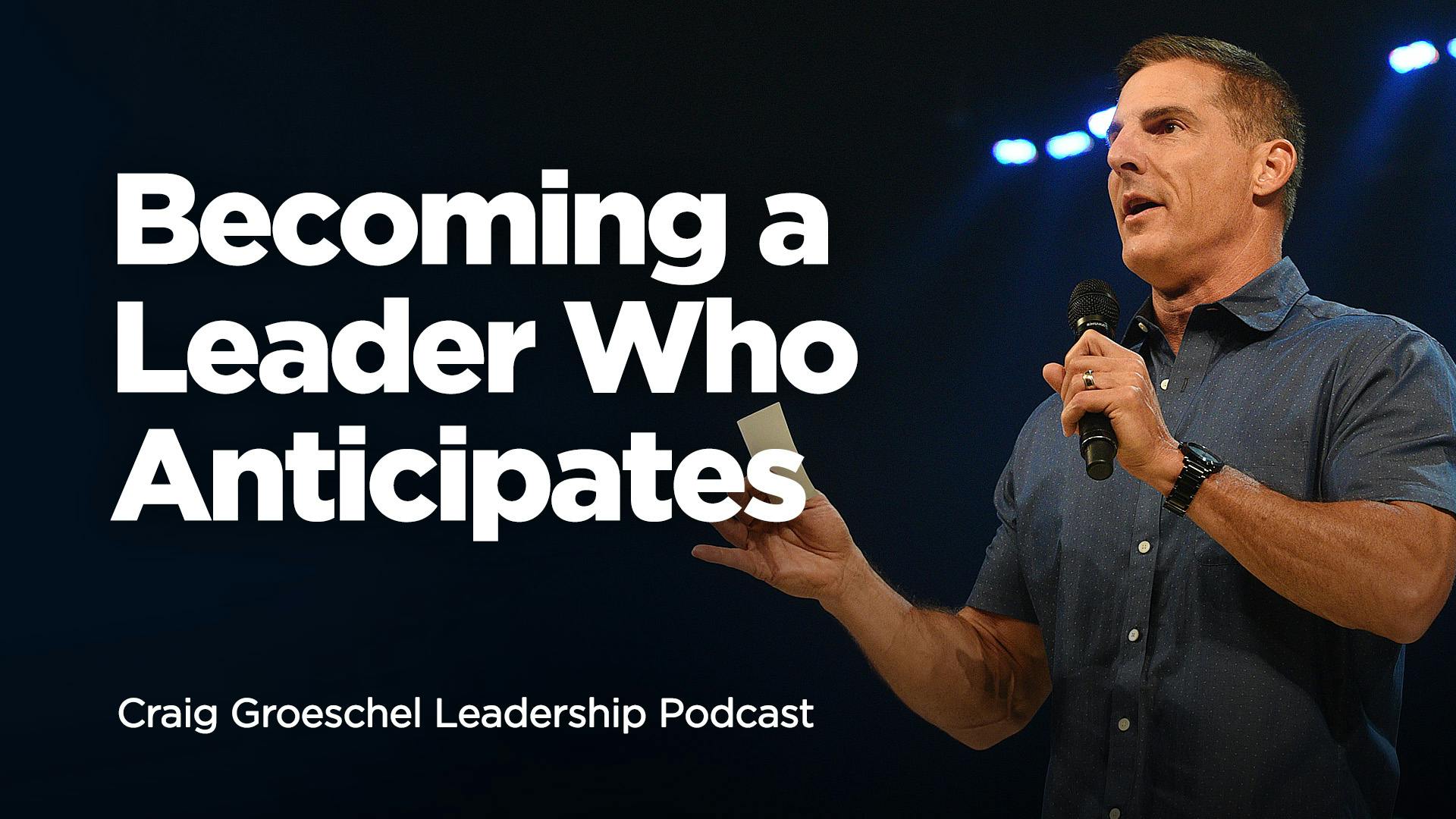 Becoming A Leader Who Anticipates | Craig Groeschel Leadership Podcast ...